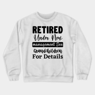 Retired Under New Management See Grandchildren For Details Crewneck Sweatshirt